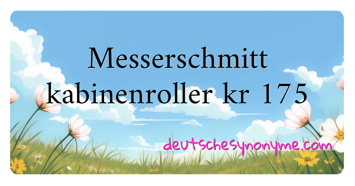 Messerschmitt kabinenroller kr 175 Synonyme Kreuzworträtsel bedeuten Erklärung und Verwendung