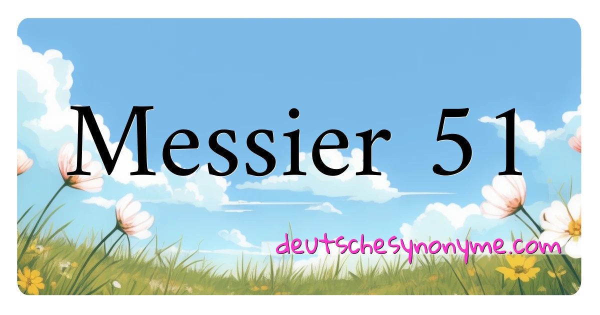 Messier 51 Synonyme Kreuzworträtsel bedeuten Erklärung und Verwendung