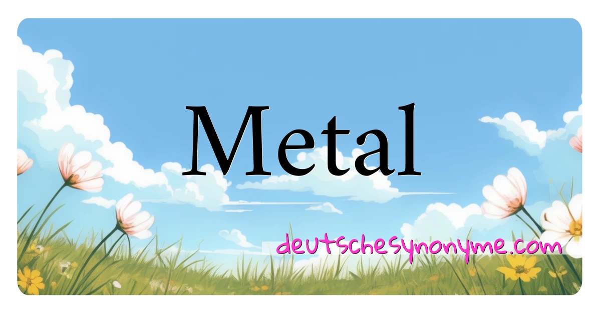 Metal Synonyme Kreuzworträtsel bedeuten Erklärung und Verwendung