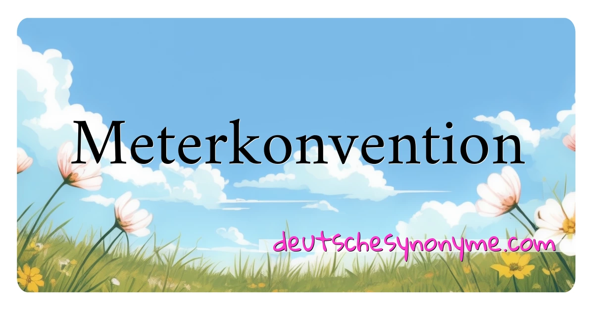 Meterkonvention Synonyme Kreuzworträtsel bedeuten Erklärung und Verwendung