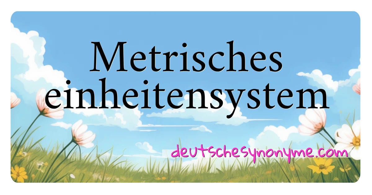 Metrisches einheitensystem Synonyme Kreuzworträtsel bedeuten Erklärung und Verwendung