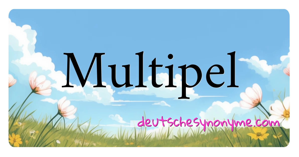 Multipel Synonyme Kreuzworträtsel bedeuten Erklärung und Verwendung