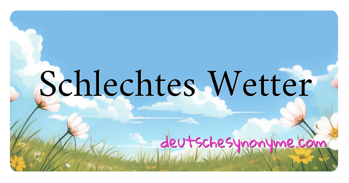 Schlechtes Wetter Synonyme Kreuzworträtsel bedeuten Erklärung und Verwendung