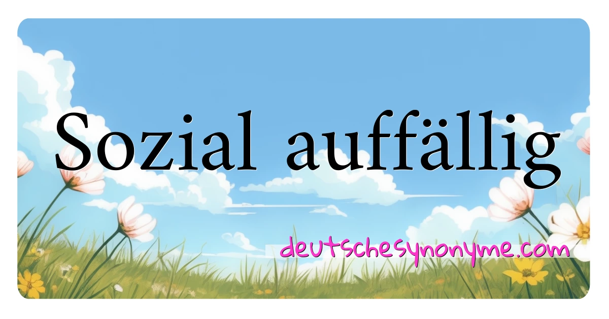 Sozial auffällig Synonyme Kreuzworträtsel bedeuten Erklärung und Verwendung