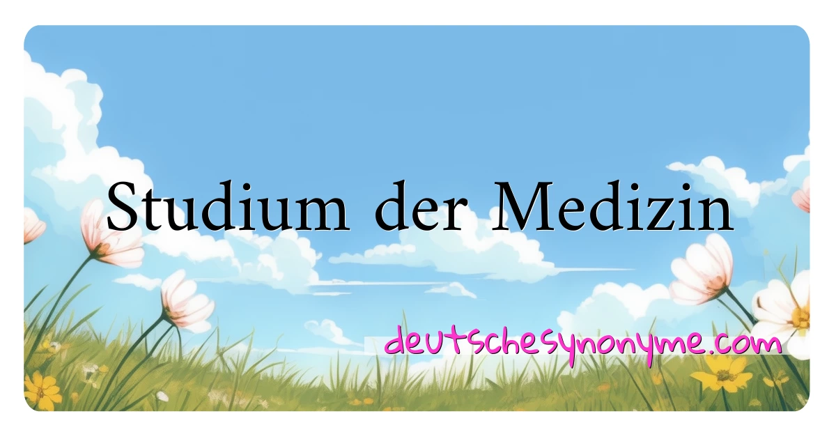 Studium der Medizin Synonyme Kreuzworträtsel bedeuten Erklärung und Verwendung