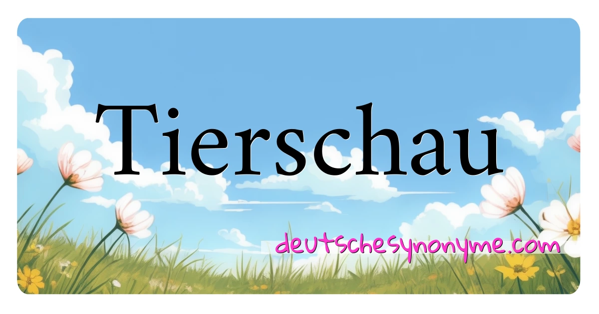 Tierschau Synonyme Kreuzworträtsel bedeuten Erklärung und Verwendung