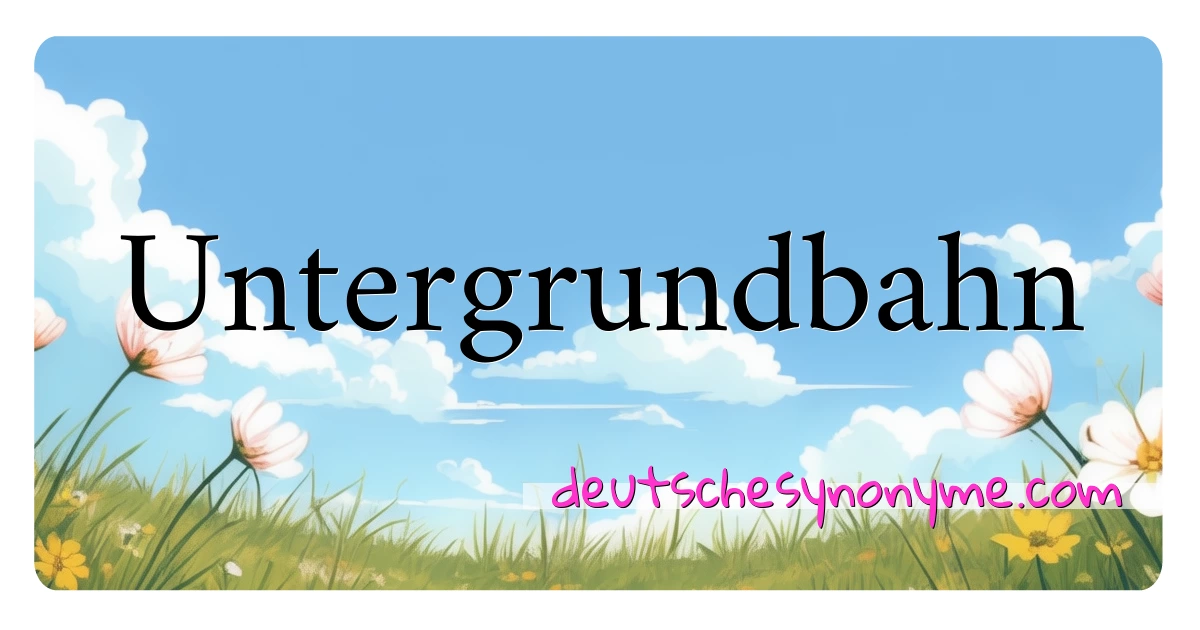 Untergrundbahn Synonyme Kreuzworträtsel bedeuten Erklärung und Verwendung