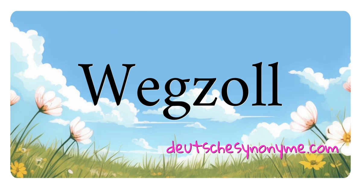 Wegzoll Synonyme Kreuzworträtsel bedeuten Erklärung und Verwendung