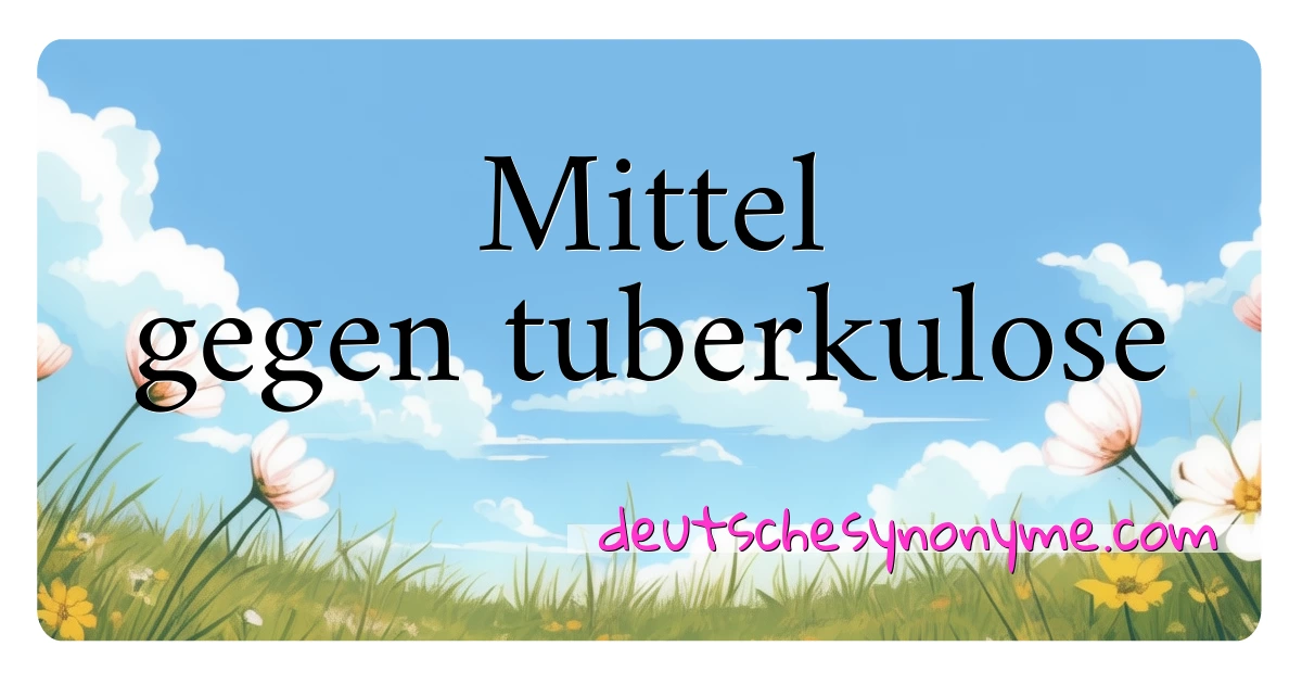 Mittel gegen tuberkulose Synonyme Kreuzworträtsel bedeuten Erklärung und Verwendung