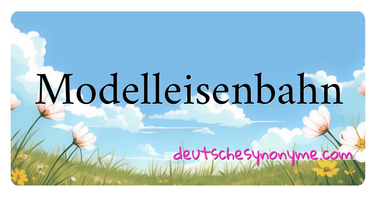 Modelleisenbahn Synonyme Kreuzworträtsel bedeuten Erklärung und Verwendung