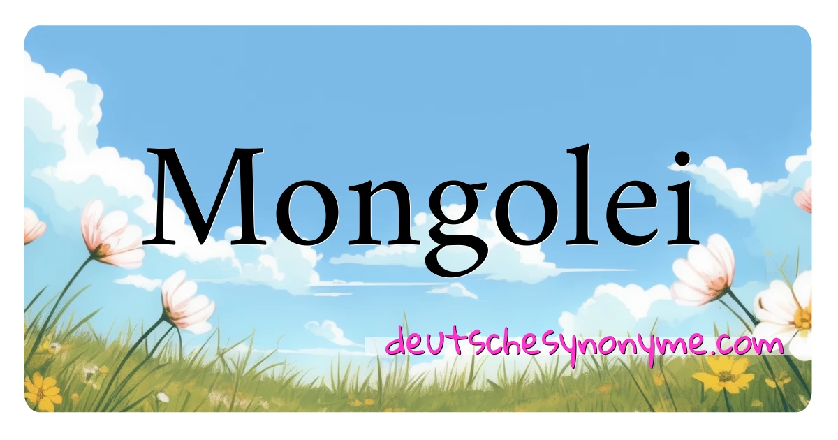 Mongolei Synonyme Kreuzworträtsel bedeuten Erklärung und Verwendung