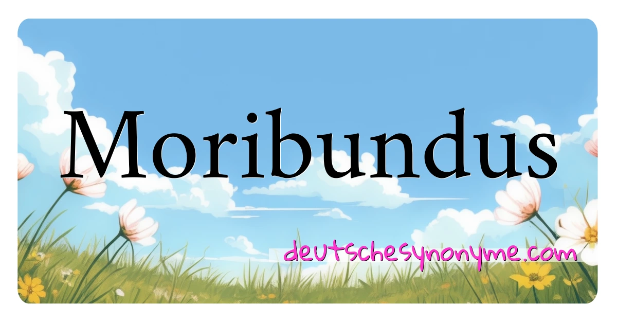 Moribundus Synonyme Kreuzworträtsel bedeuten Erklärung und Verwendung