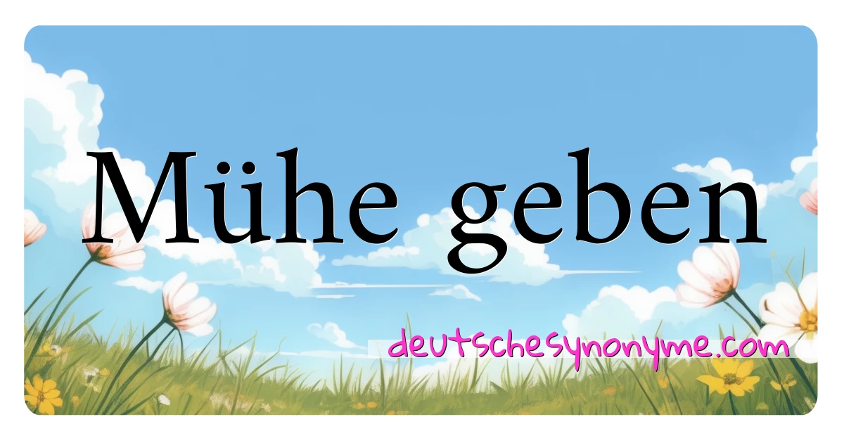 Mühe geben Synonyme Kreuzworträtsel bedeuten Erklärung und Verwendung