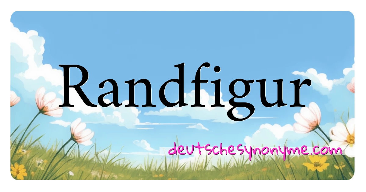 Randfigur Synonyme Kreuzworträtsel bedeuten Erklärung und Verwendung