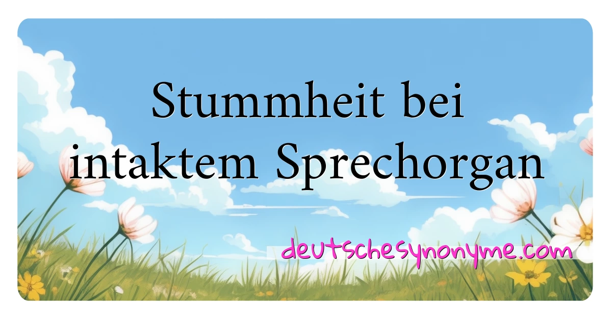 Stummheit bei intaktem Sprechorgan Synonyme Kreuzworträtsel bedeuten Erklärung und Verwendung