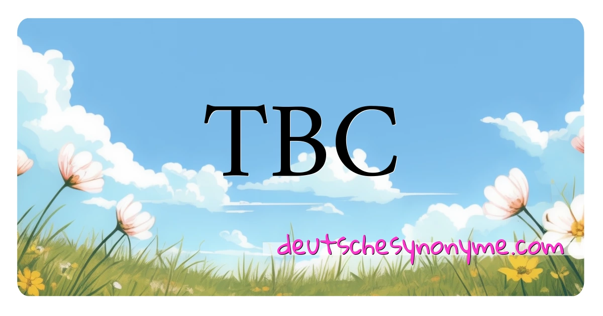 TBC Synonyme Kreuzworträtsel bedeuten Erklärung und Verwendung