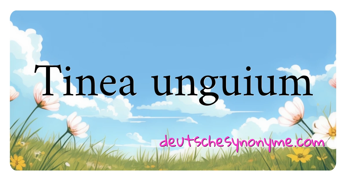 Tinea unguium Synonyme Kreuzworträtsel bedeuten Erklärung und Verwendung