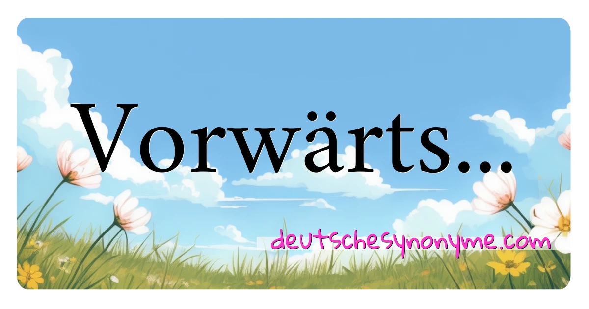 Vorwärts... Synonyme Kreuzworträtsel bedeuten Erklärung und Verwendung