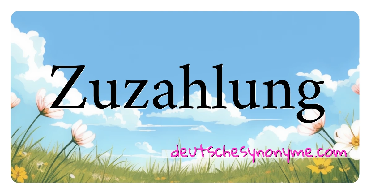 Zuzahlung Synonyme Kreuzworträtsel bedeuten Erklärung und Verwendung