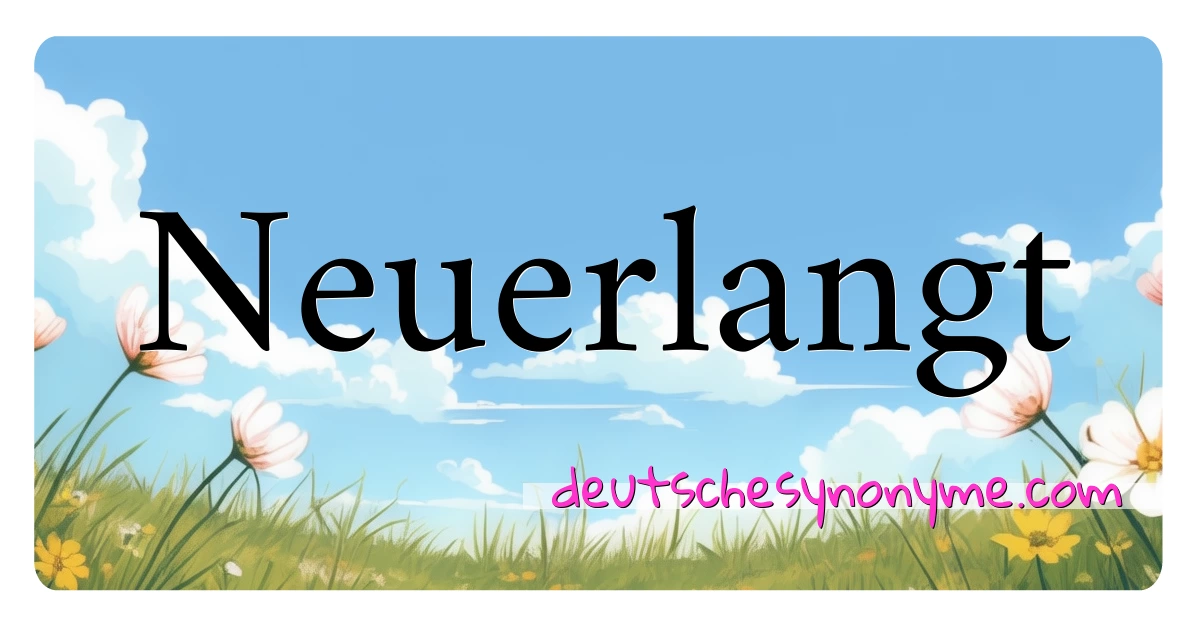 Neuerlangt Synonyme Kreuzworträtsel bedeuten Erklärung und Verwendung