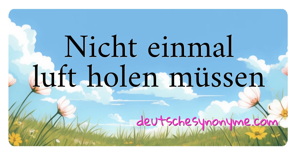 Nicht einmal luft holen müssen Synonyme Kreuzworträtsel bedeuten Erklärung und Verwendung