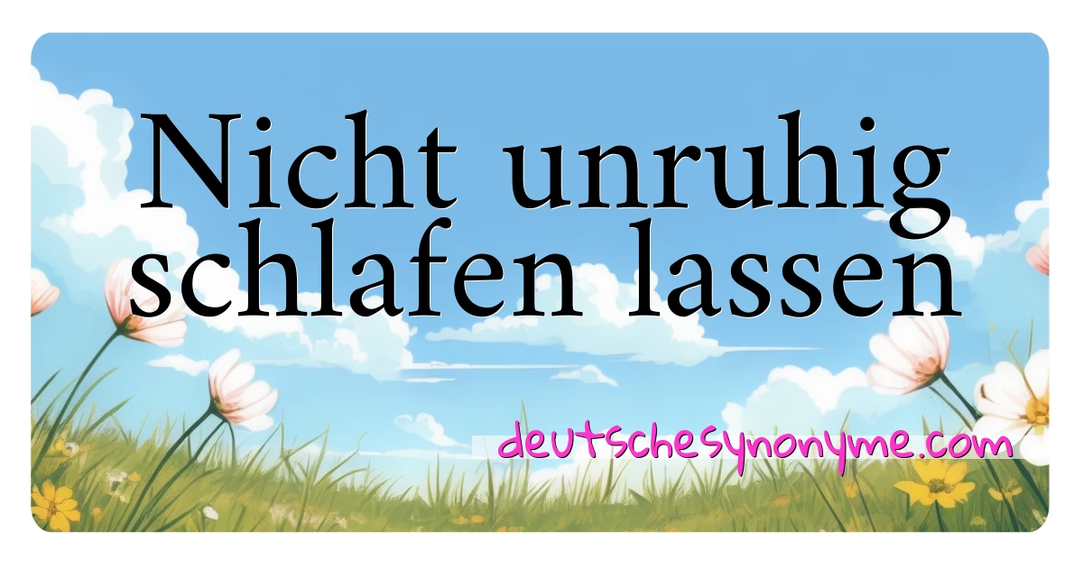 Nicht unruhig schlafen lassen Synonyme Kreuzworträtsel bedeuten Erklärung und Verwendung