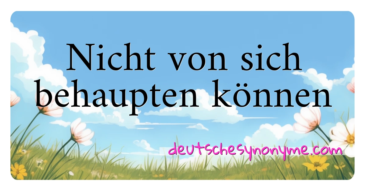 Nicht von sich behaupten können Synonyme Kreuzworträtsel bedeuten Erklärung und Verwendung