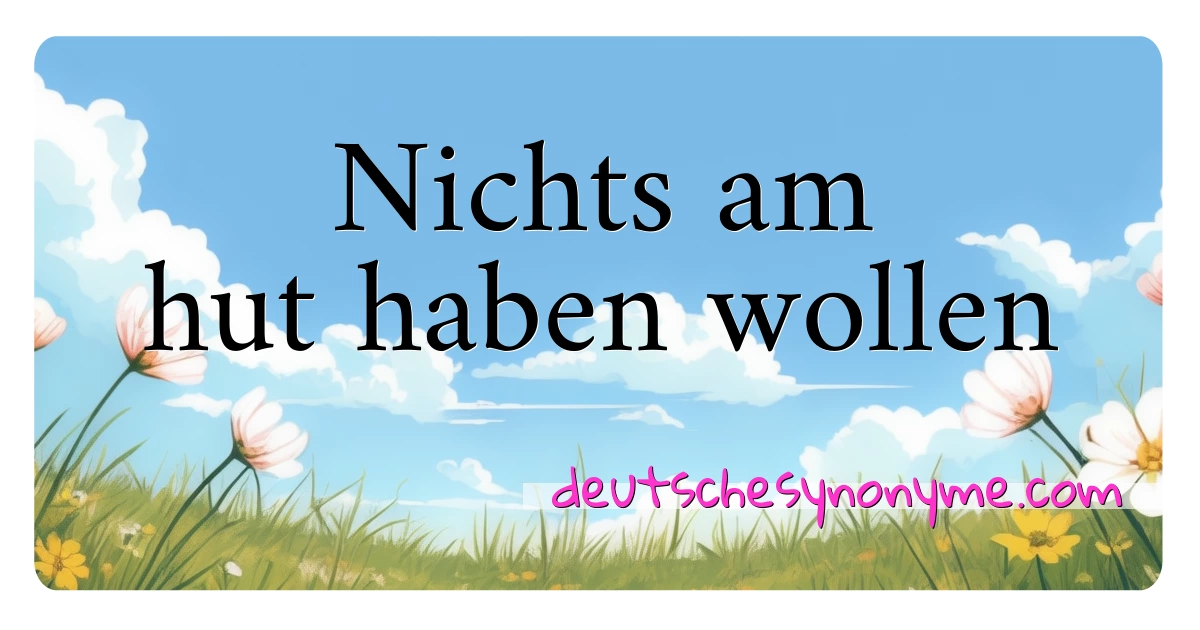 Nichts am hut haben wollen Synonyme Kreuzworträtsel bedeuten Erklärung und Verwendung