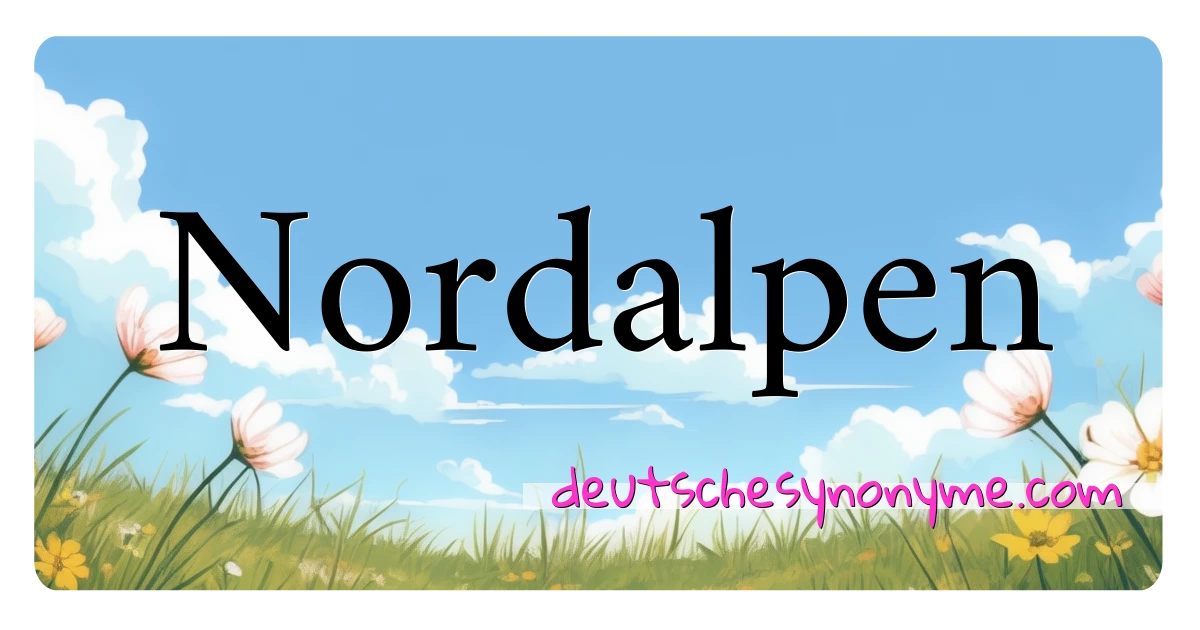 Nordalpen Synonyme Kreuzworträtsel bedeuten Erklärung und Verwendung