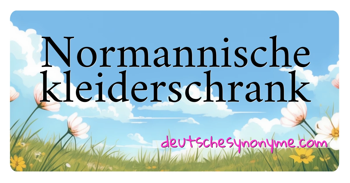 Normannische kleiderschrank Synonyme Kreuzworträtsel bedeuten Erklärung und Verwendung