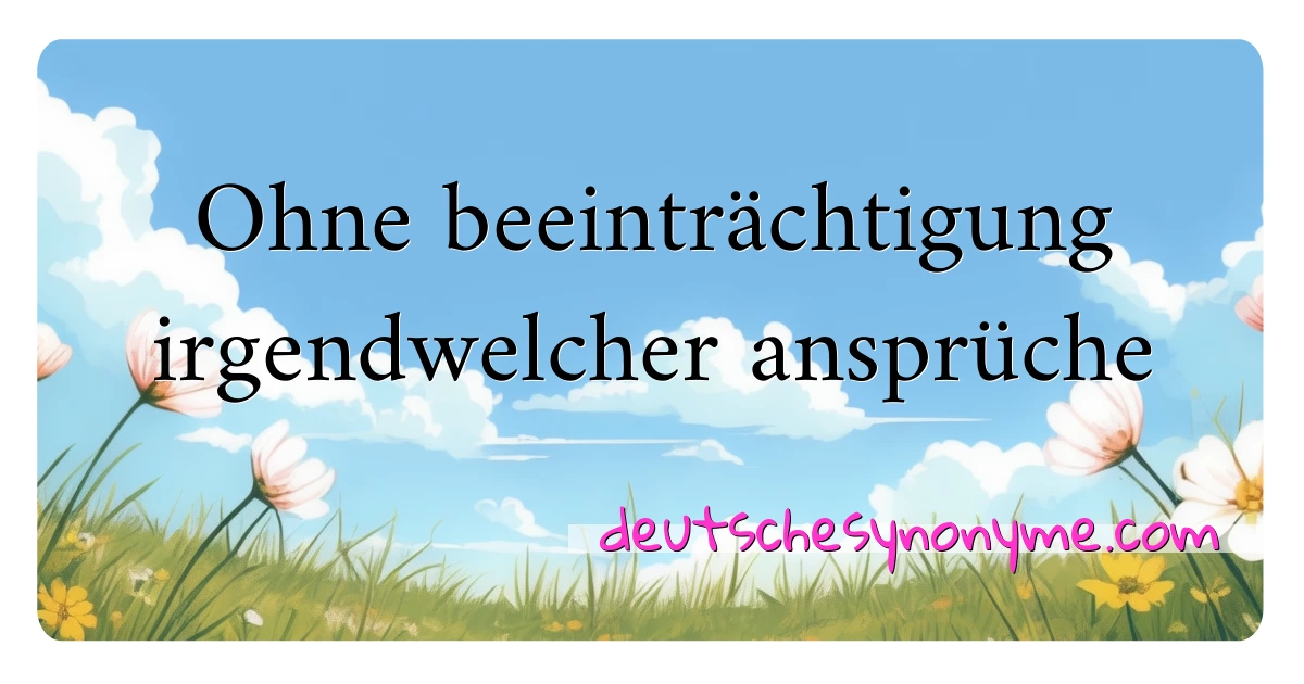 Ohne beeinträchtigung irgendwelcher ansprüche Synonyme Kreuzworträtsel bedeuten Erklärung und Verwendung