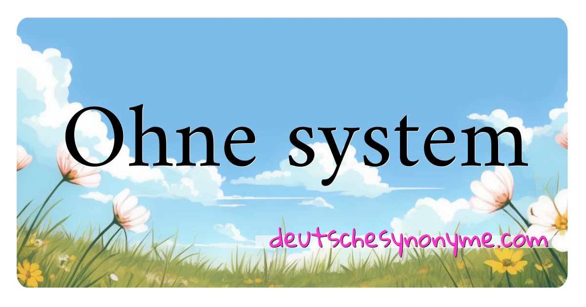 Ohne system Synonyme Kreuzworträtsel bedeuten Erklärung und Verwendung