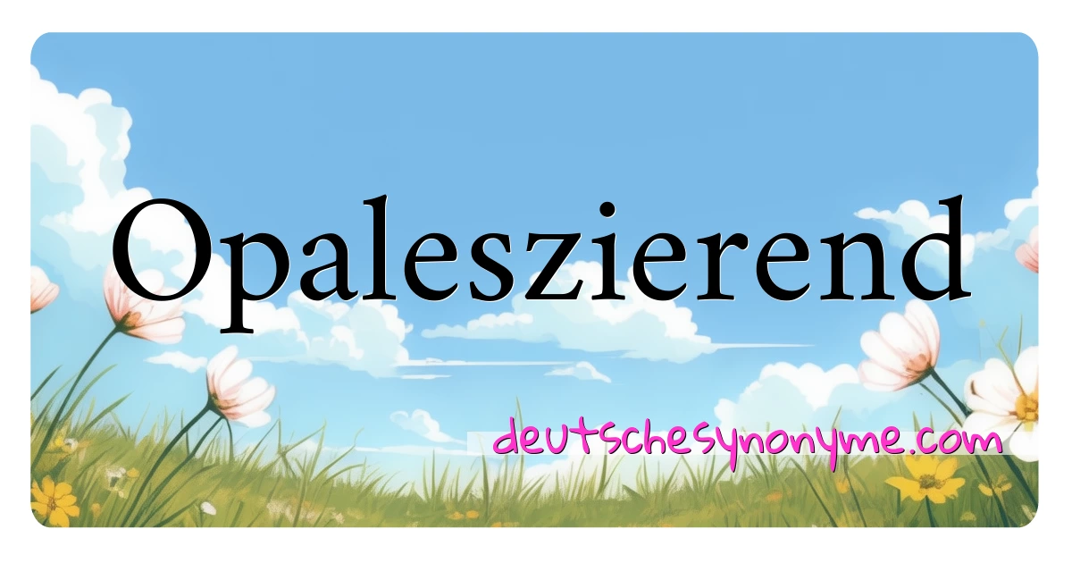 Opaleszierend Synonyme Kreuzworträtsel bedeuten Erklärung und Verwendung