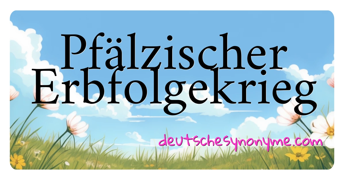 Pfälzischer Erbfolgekrieg Synonyme Kreuzworträtsel bedeuten Erklärung und Verwendung