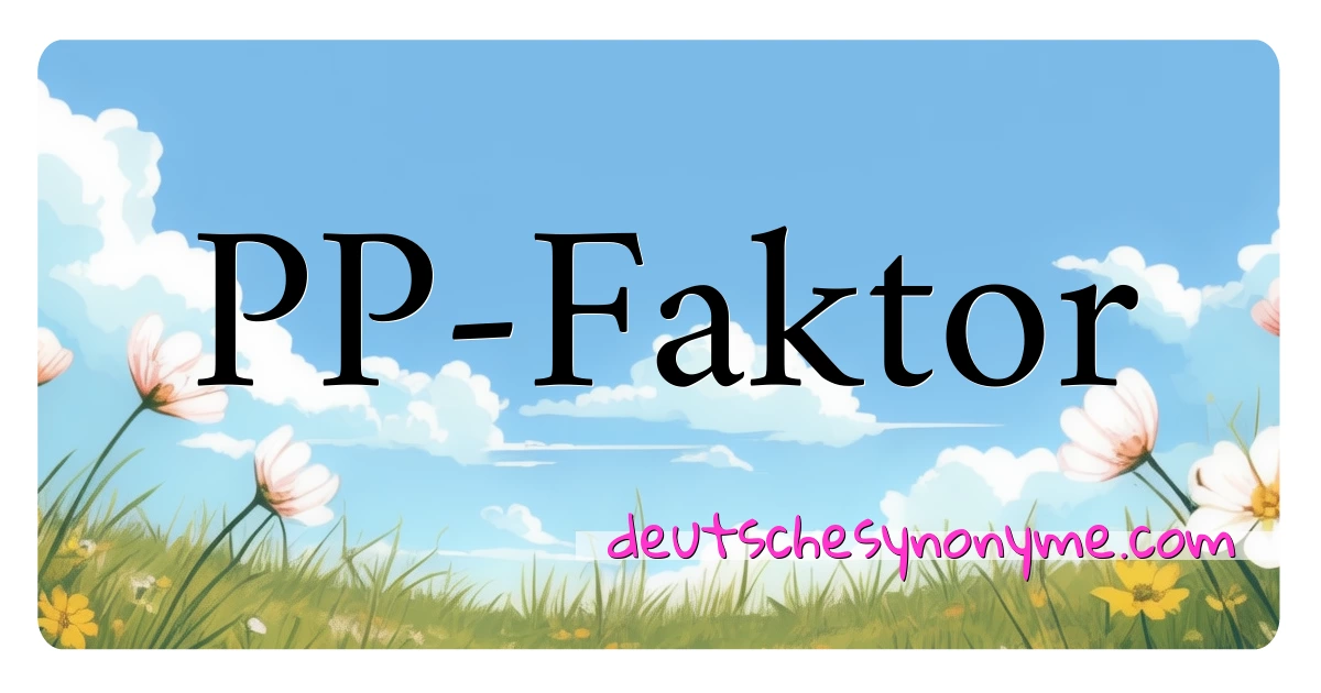 PP-Faktor Synonyme Kreuzworträtsel bedeuten Erklärung und Verwendung