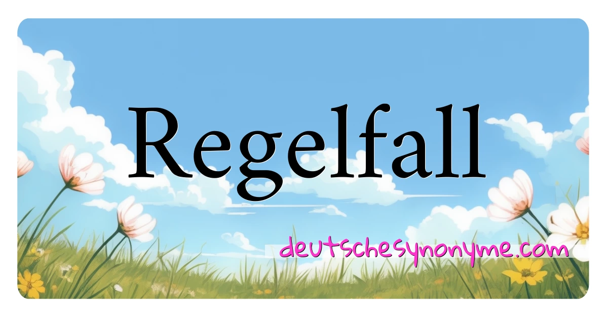 Regelfall Synonyme Kreuzworträtsel bedeuten Erklärung und Verwendung