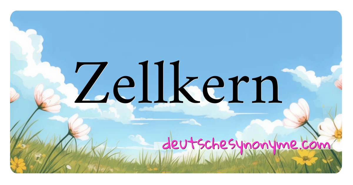 Zellkern Synonyme Kreuzworträtsel bedeuten Erklärung und Verwendung