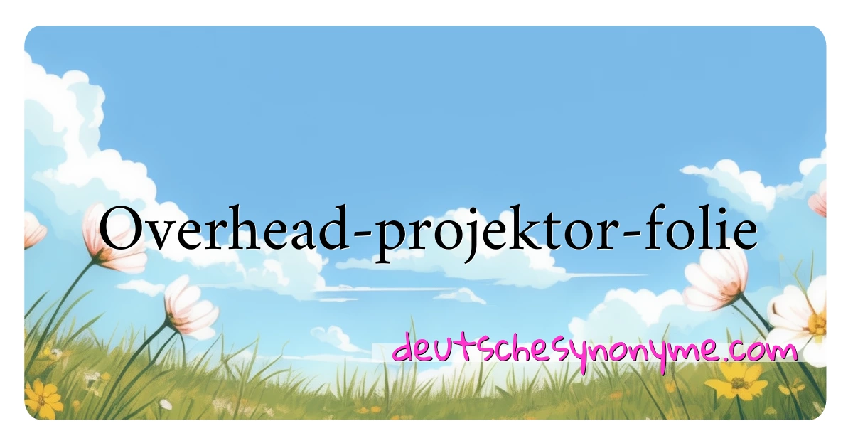 Overhead-projektor-folie Synonyme Kreuzworträtsel bedeuten Erklärung und Verwendung