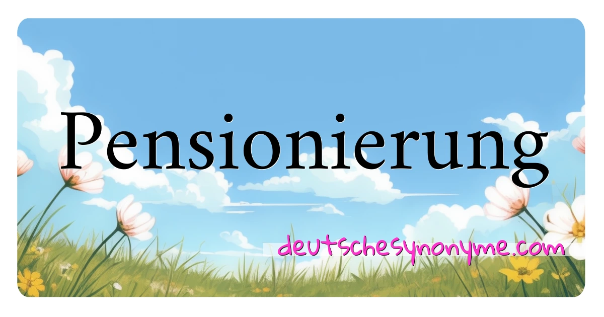 Pensionierung Synonyme Kreuzworträtsel bedeuten Erklärung und Verwendung