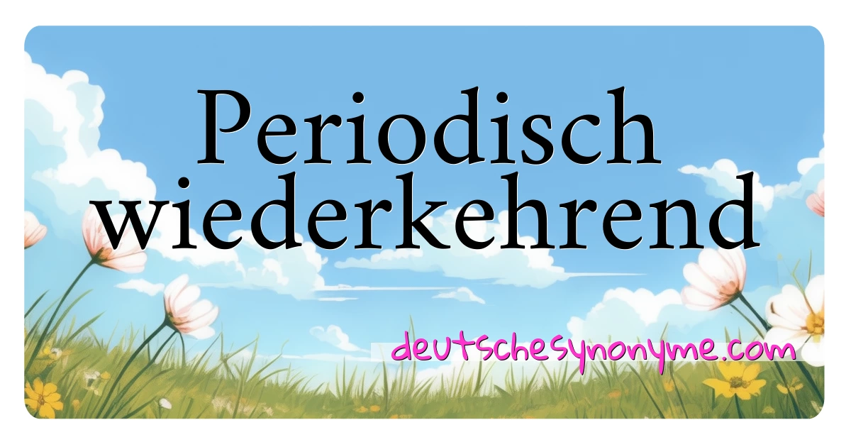 Periodisch wiederkehrend Synonyme Kreuzworträtsel bedeuten Erklärung und Verwendung