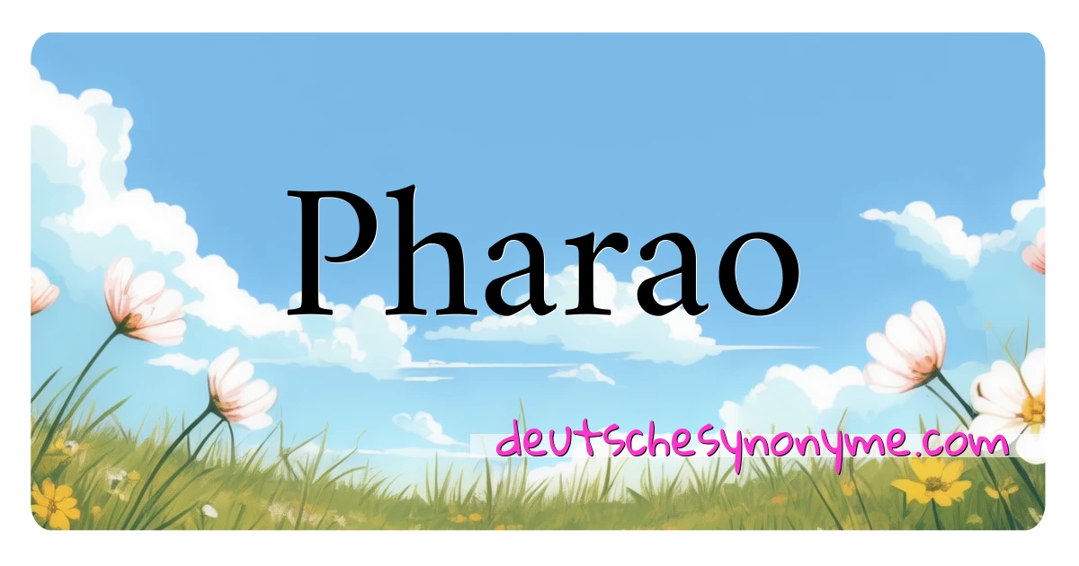 Pharao Synonyme Kreuzworträtsel bedeuten Erklärung und Verwendung