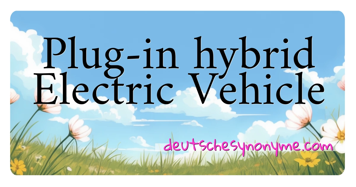 Plug-in hybrid Electric Vehicle Synonyme Kreuzworträtsel bedeuten Erklärung und Verwendung