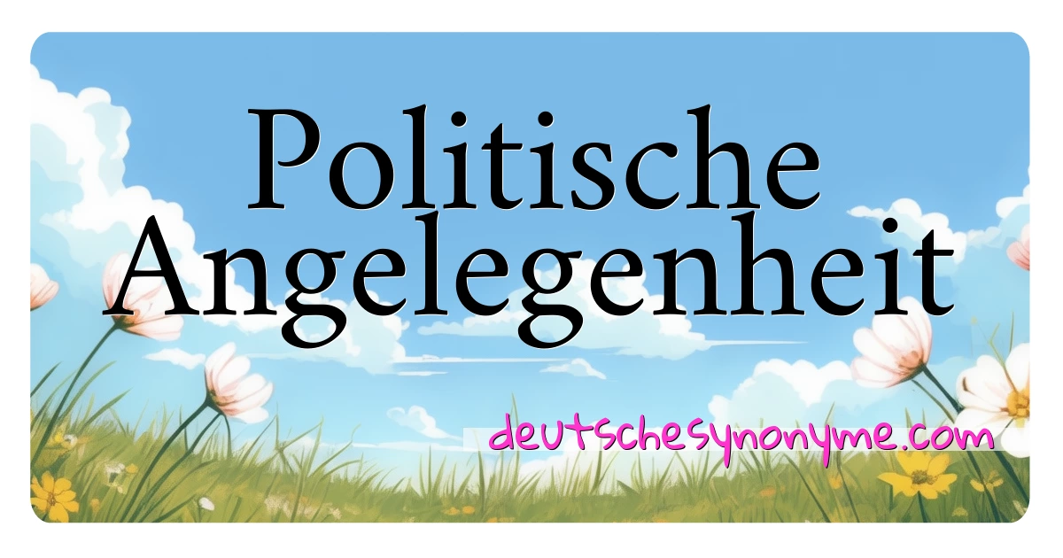 Politische Angelegenheit Synonyme Kreuzworträtsel bedeuten Erklärung und Verwendung