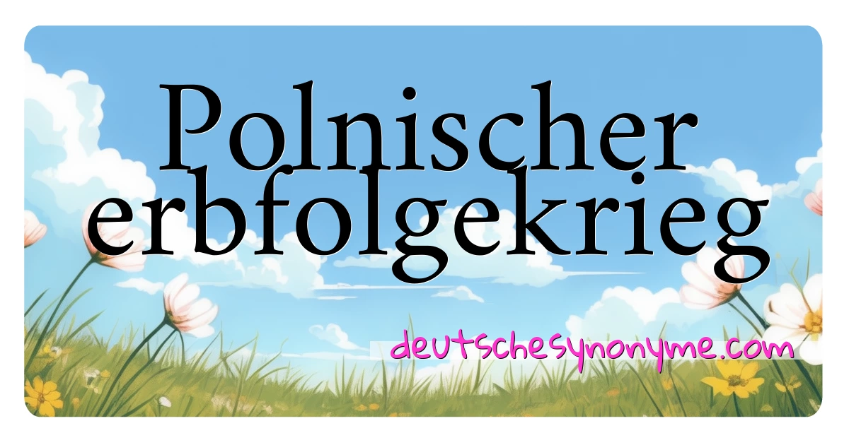 Polnischer erbfolgekrieg Synonyme Kreuzworträtsel bedeuten Erklärung und Verwendung