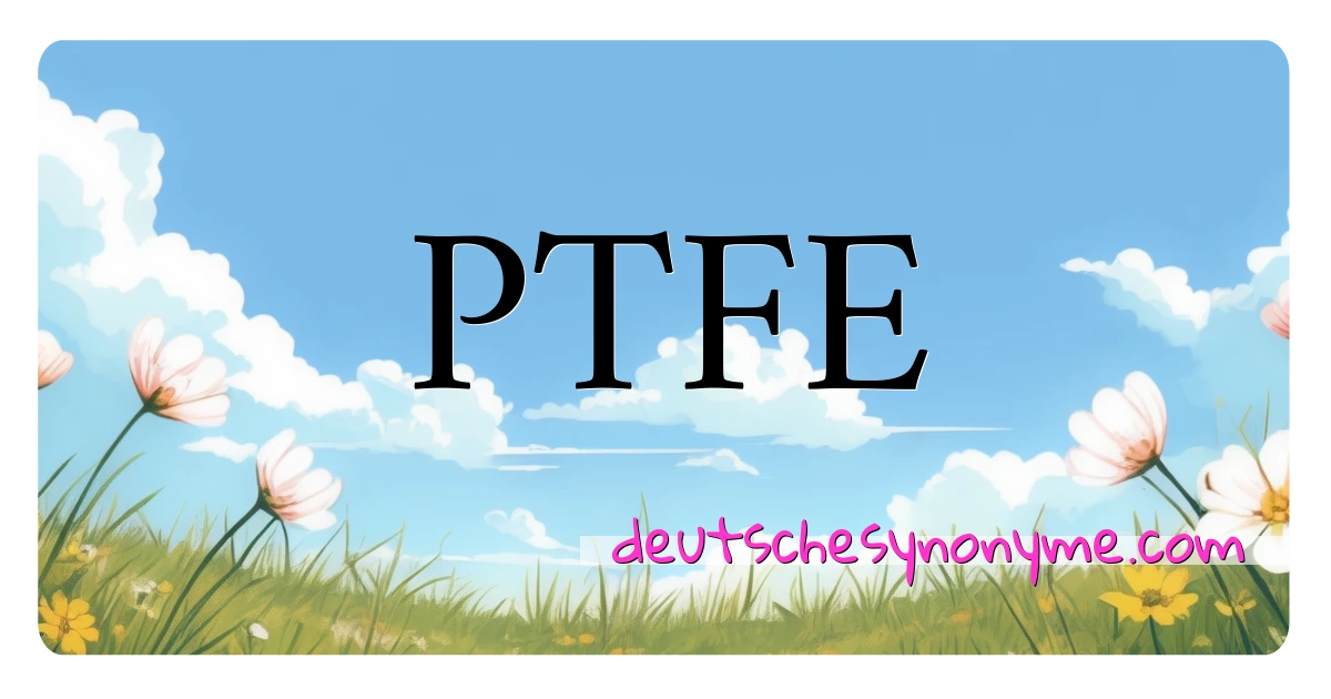 PTFE Synonyme Kreuzworträtsel bedeuten Erklärung und Verwendung