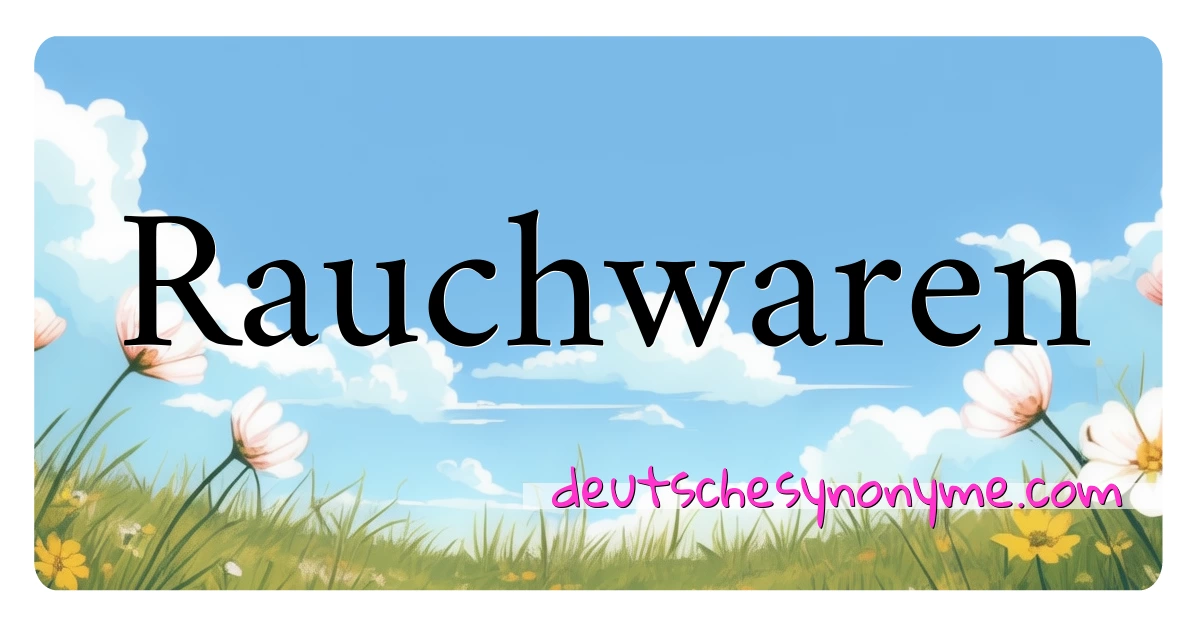 Rauchwaren Synonyme Kreuzworträtsel bedeuten Erklärung und Verwendung