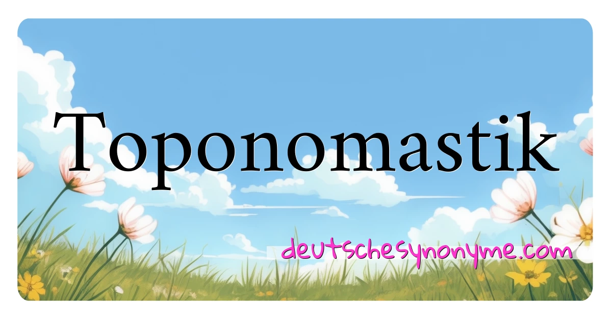 Toponomastik Synonyme Kreuzworträtsel bedeuten Erklärung und Verwendung