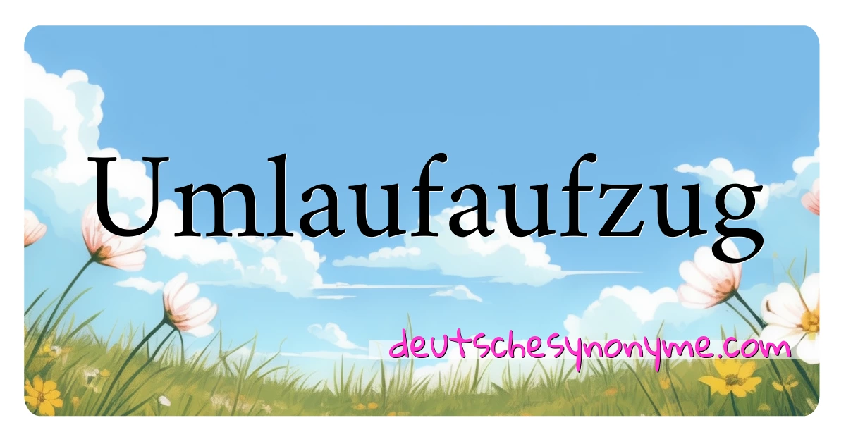 Umlaufaufzug Synonyme Kreuzworträtsel bedeuten Erklärung und Verwendung