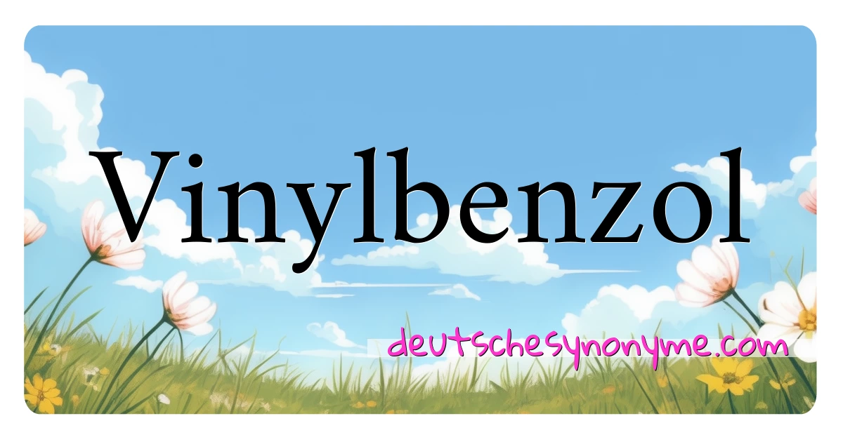 Vinylbenzol Synonyme Kreuzworträtsel bedeuten Erklärung und Verwendung