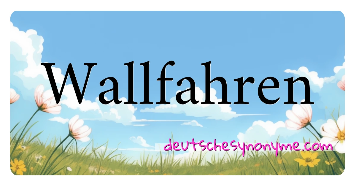 Wallfahren Synonyme Kreuzworträtsel bedeuten Erklärung und Verwendung